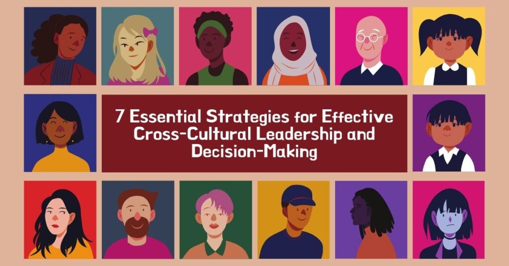 7 essential strategies for effective cross-cultural leadership and decision-making